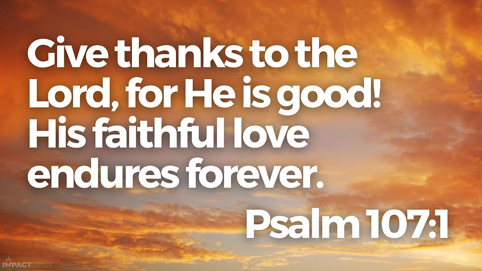 Thumbnail: Give thanks to the Lord, for he is good! His faithful love endures forever. Psalm 107:1 against a beautiful orange sky