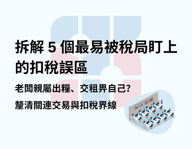 拆解 5 個最易被稅局盯上的扣稅誤區,老闆親屬出糧、交租畀自己?釐清關連交易與扣稅界線。