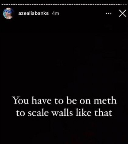 Azealia Banks Instagram story: black screen with white text "You have to be on meth to scale walls like that"