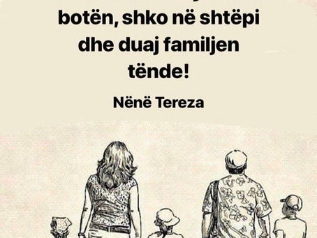 Nëse do të ndryshosh botën, shko në shtëpi dhe duaj familjen tënde!
