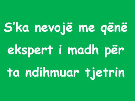 S’ka nevojë me qënë ekspert i madh për ta ndihmuar tjetrin