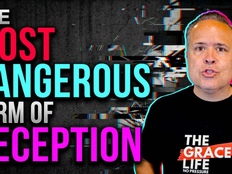 Grace in Galatians (Part 158): The Most Dangerous Lie is the One You Tell Yourself