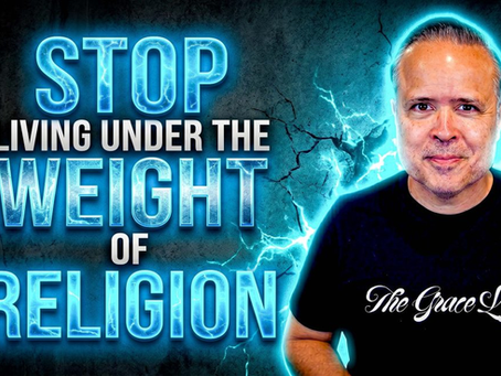 Grace in Galatians (Part 197) – STOP Living Under The Weight Of Religion