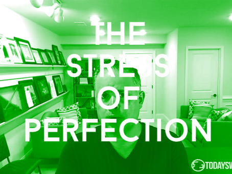 The Power of Fellowship Part 58: The Stress of Perfection