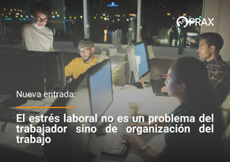 El estrés laboral no es un problema del trabajador sino de organización del trabajo