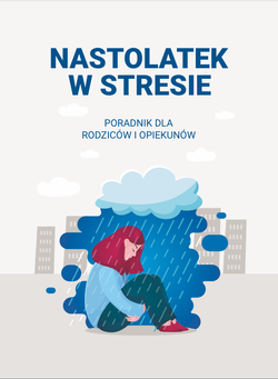 NASTOLATEK W STRESIE - PORADNIK DLA RODZICÓW I OPIEKUNÓW