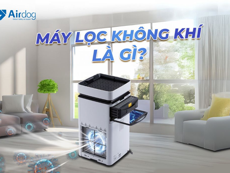 Máy lọc không khí Airdog từ Mỹ – Công nghệ lọc không khí đột phá cho gia đình hiện đại