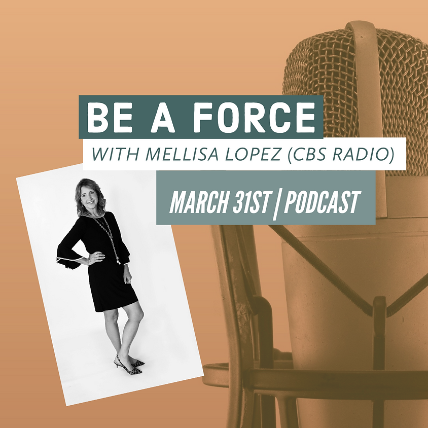 BE A FORCE Podcast with Mellisa Lopez (CBS Radio)