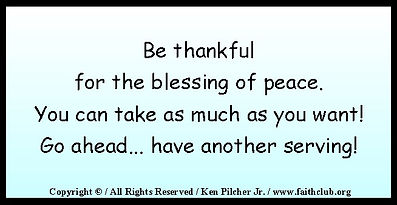 Be thankful for the blessing of peace.  You can take as much as you want!  Go ahead... have another serving!