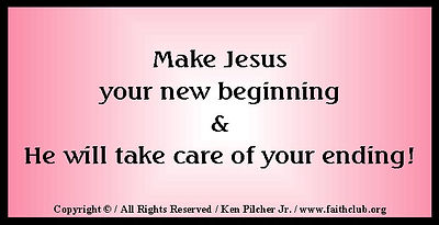Make Jesus your new beginning, & He will take care of your ending!