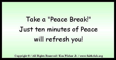 Take a "Peace Break!"  Just ten minutes of Peace will refresh you!