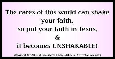 The cares of this world can shake your faith, s put you faith in Jesus, & it becomes UNSHAKABLE!