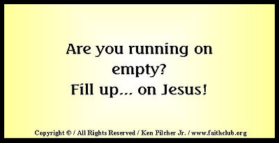 Are you running on empty?  Fill up... on Jesus!