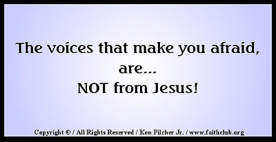 The voices that make you afraid, are... NOT from Jesus!
