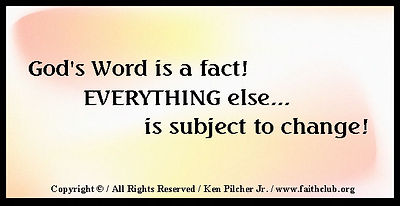 God's Word is a fact!  EVERYTHING else... is subject to change!