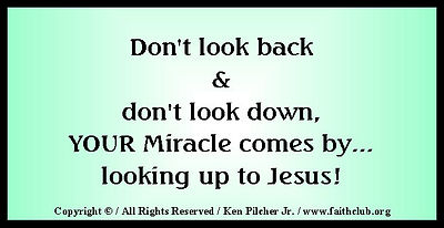 Don't look back & don't look down, You're Miracle comes by... looking up to Jesus!