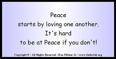 Peace starts by loving one another.  It's hard tobe at Peace ifyou don't!