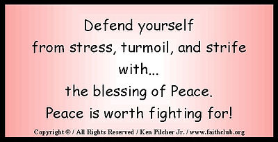 Defend yourself from stress, turmoil, and strife with... the blessing of Peace.  Peace is worth fighting for!