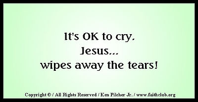 It's OK to cry.  Jesus... wipes away the tears!
