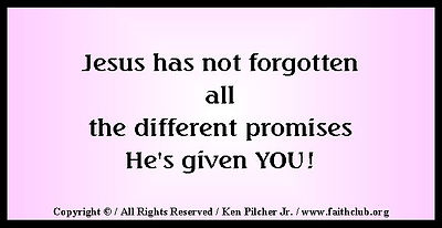 Jesus has not forgotten all the different promises He's given YOU!