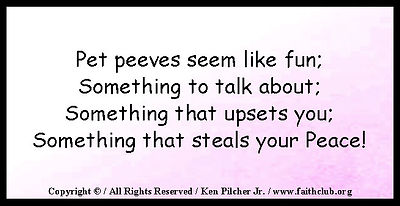 Pet peeves seem like fun; Someting to talk about; Something that upsets you; Something that steals your Peace!