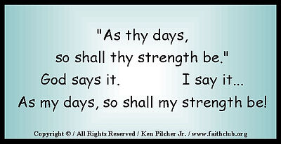 "As thy days, so shall thy strength be."  God says it.  I say it.. As my days, sho shall my strength be!