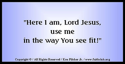 "Here I am, Lord Jesus, use me in the way... You see fit!"