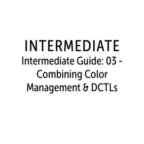 Intermediate Guide: 03 - Combining Color Management & DCTLs