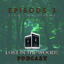 LOST IN THE WOODS PODCAST || EPISODE 3 - FIGHT OR FLIGHT