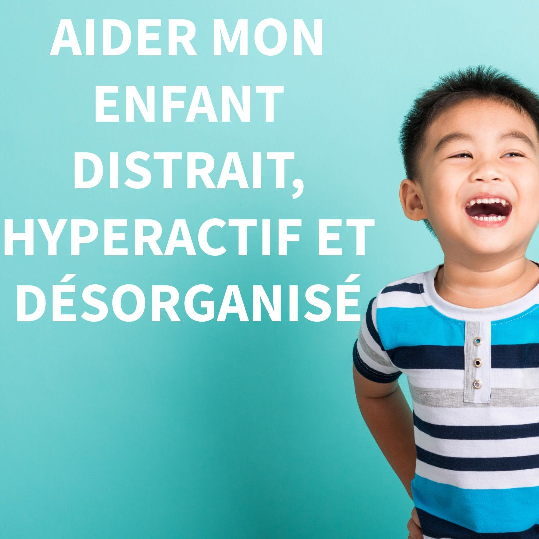 AIDER MON ENFANT DISTRAIT, HYPERACTIF ET DÉSORGANISÉ