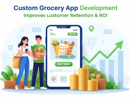 How Custom Grocery App Development Improves Customer Retention & ROI?