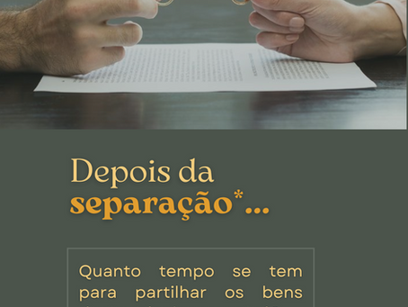 União Estável ou Casamento: Prazo para Partilhar ou Sobrepartilhar bens após separação