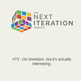 #73 - On boredom, but it's actually interesting.