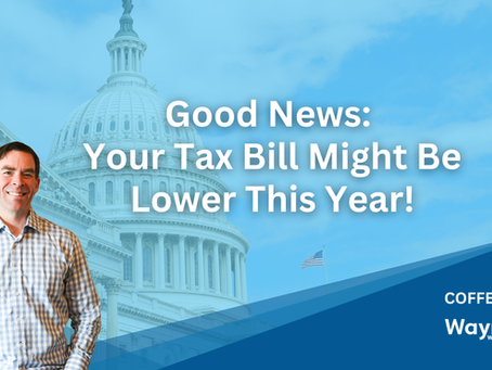Good News: Your Tax Bill Might Be Lower This Year!