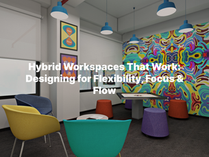 Hybrid Workspaces That Work: Designing for Flexibility, Focus & Flow