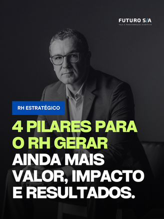 4 pilares para o RH gerar ainda mais valor, impacto e resultados em suas ações.