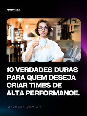 10 verdades duras para quem deseja criar times de alta performance.