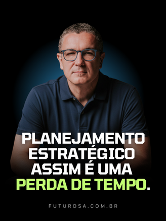 Planejamento Estratégico assim é uma perda de tempo...