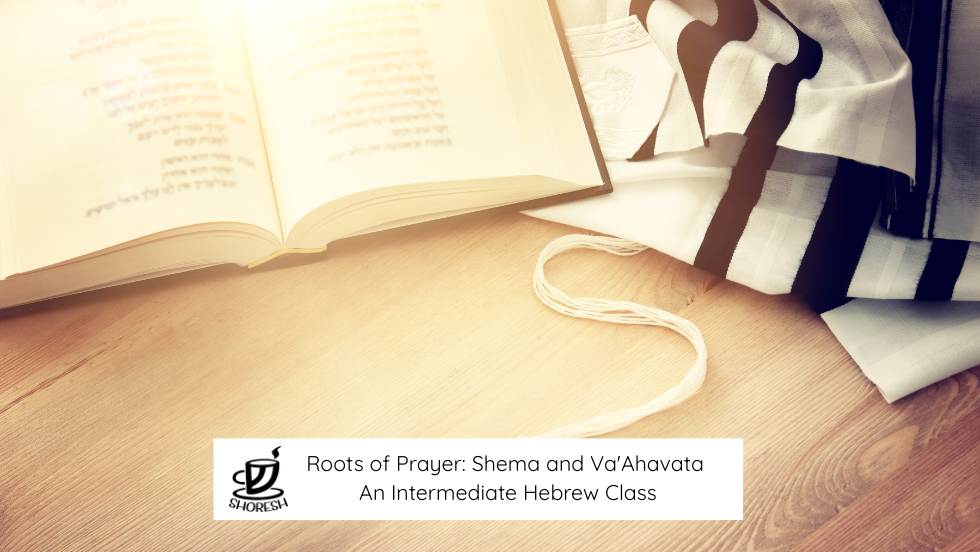 Roots of Prayer: Shema and Va'Ahavata, An Intermediate Hebrew Class