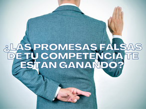 ¿Las promesas falsas de tu competencia te están ganando?