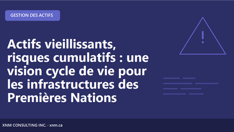 Actifs vieillissants, risques cumulatifs : une vision cycle de vie pour les infrastructures des Premières Nations
