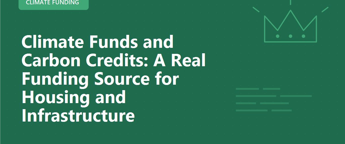 Climate Funds and Carbon Credits: A Real Funding Source for Housing and Infrastructure