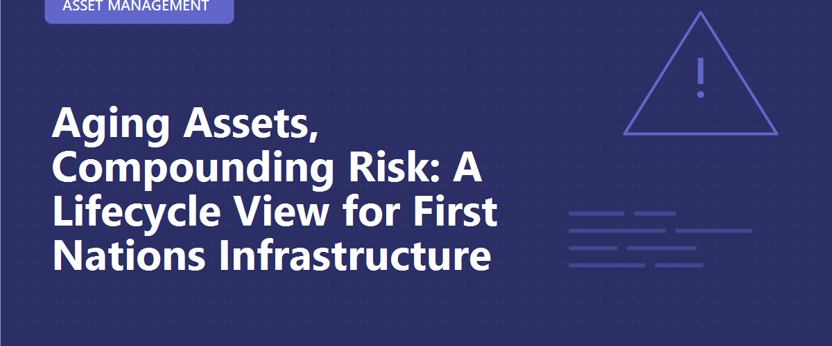 Aging Assets, Compounding Risk: A Lifecycle View for First Nations Infrastructure
