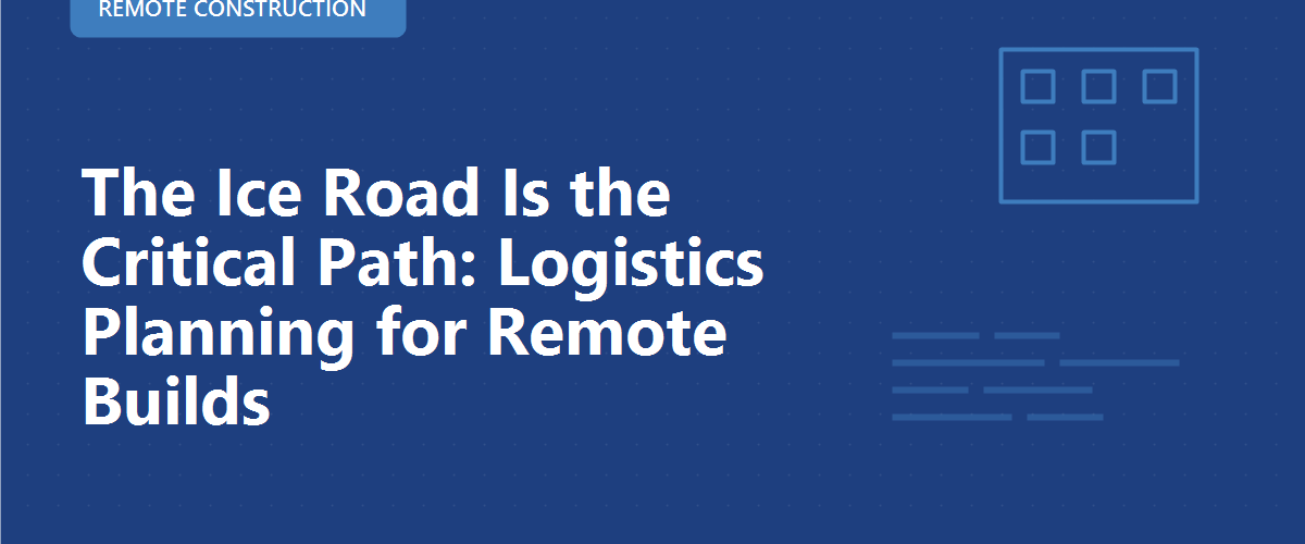 The Ice Road Is the Critical Path: Logistics Planning for Remote Builds