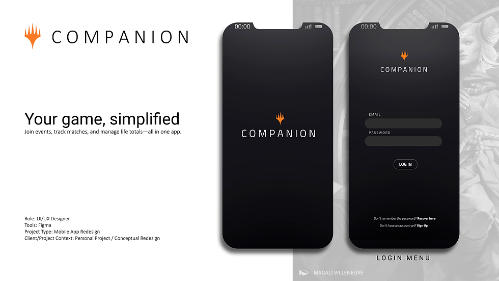 Overview:
The MTG Companion App is an essential tool for Magic: The Gathering players, providing features such as event registration, match tracking, and life total management. However, the original app interface felt cluttered and visually outdated. This project involved a full UI/UX redesign with a focus on improving usability, modernizing the design, and enhancing the overall user experience.
Objective:
To create a minimalistic and user-friendly interface that streamlines the app’s navigation and functionality while maintaining the integrity of the MTG brand. The goal was to simplify complex user journeys (such as event registration and match score tracking) while providing a modern, intuitive look and feel.