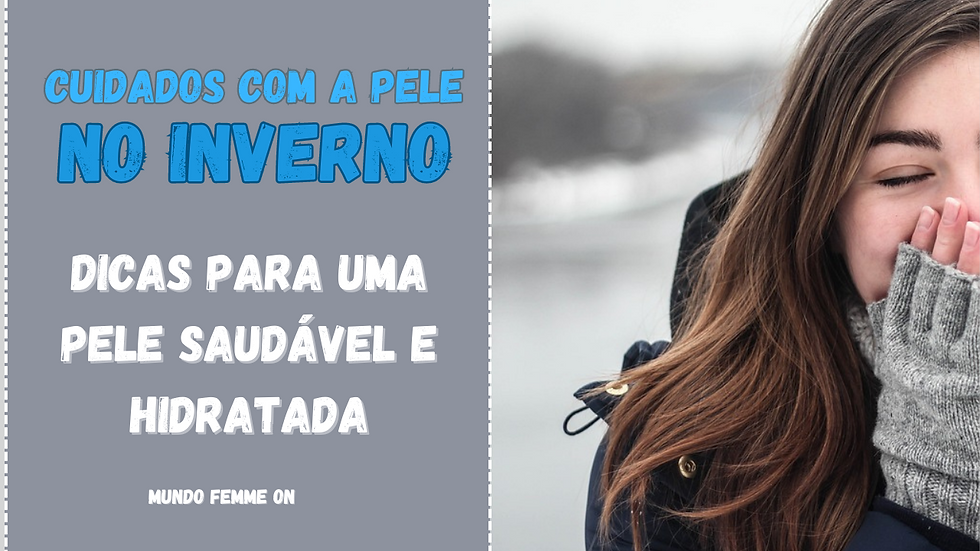 Cuidados Essenciais com a Pele no Inverno: Dicas para uma Pele Saudável e Hidratada