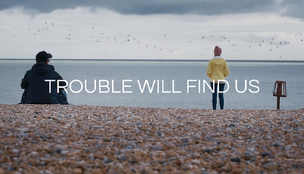 TROUBLE WILL FIND US.png