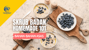 Skrub Badan Homemade 101: Bahan-Bahan Asas