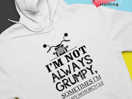 I’m not always grumpy sometimes I’m on my Motorcycle T-shirt
