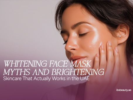 Whitening Face Mask Myths and Brightening Skincare That Actually Works in the UAE